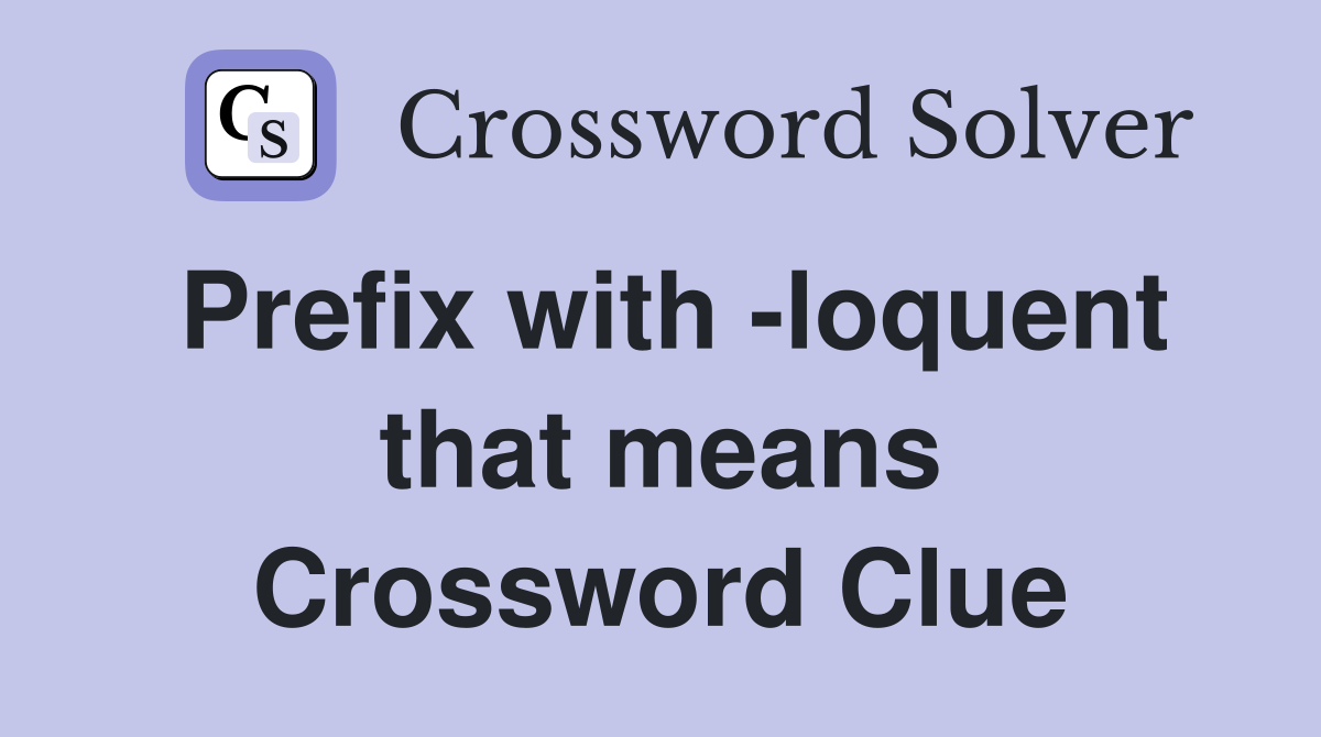 prefix-with-loquent-that-means-great-crossword-clue-answers